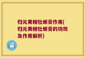 归元黄精牡蛎膏作用(归元黄精牡蛎膏的功效及作用解析)
