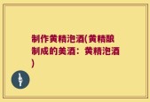 制作黄精泡酒(黄精酿制成的美酒：黄精泡酒)