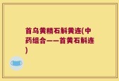 首乌黄精石斛黄连(中药组合——首黄石斛连)