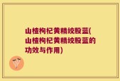 山楂枸杞黄精绞股蓝(山楂枸杞黄精绞股蓝的功效与作用)