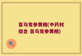 首乌党参黄精(中药材组合 首乌党参黄精)