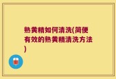 熟黄精如何清洗(简便有效的熟黄精清洗方法)
