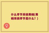 什么季节采摘黄精(黄精采摘季节是什么？)