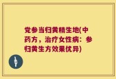 党参当归黄精生地(中药方，治疗女性病：参归黄生方效果优异)
