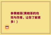 参黄精茶(黄精茶的功效与作用，让你了解更多！)