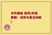 中药黄精 续开(药用黄精：功效与用法详解)