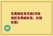 生黄精批发河南(河南地区生黄精批发，价格优惠)