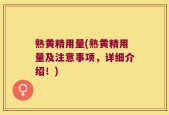 熟黄精用量(熟黄精用量及注意事项，详细介绍！)