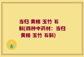 当归 黄精 玉竹 石斛(四种中药材：当归 黄精 玉竹 石斛)