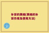 补肾的黄精(黄精的补肾作用及使用方法)