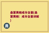 桑葚黄精成分含量(桑葚黄精：成分含量详解)