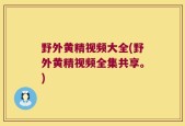 野外黄精视频大全(野外黄精视频全集共享。)