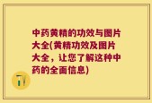 中药黄精的功效与图片大全(黄精功效及图片大全，让您了解这种中药的全面信息)
