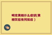 喝完黄精什么症状(黄精饮后有何反应 )
