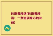 珍珠黄精汤(珍珠黄精汤：一剂滋润身心的补品)