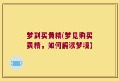 梦到买黄精(梦见购买黄精，如何解读梦境)