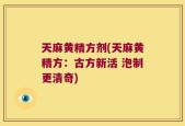 天麻黄精方剂(天麻黄精方：古方新活 泡制更清奇)