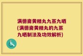 满德斋黄精丸九蒸九晒(满德斋黄精丸的九蒸九晒制法及功效解析)