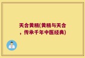 天合黄精(黄精与天合，传承千年中医经典)