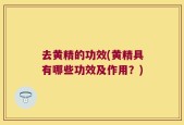 去黄精的功效(黄精具有哪些功效及作用？)