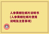 人参黄精牡蛎片说明书(人参黄精牡蛎片使用说明及注意事项)