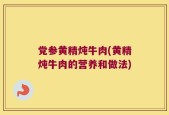 党参黄精炖牛肉(黄精炖牛肉的营养和做法)