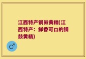 江西特产铜鼓黄精(江西特产：鲜香可口的铜鼓黄精)