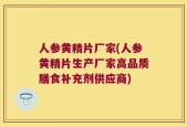 人参黄精片厂家(人参黄精片生产厂家高品质膳食补充剂供应商)