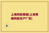上海阿胶黄精(上海黄精阿胶生产厂家)