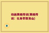 动画黄精传说(黄精传说：化身萃取青山)