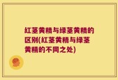 红茎黄精与绿茎黄精的区别(红茎黄精与绿茎黄精的不同之处)