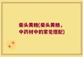 柴头黄精(柴头黄精，中药材中的常见搭配)