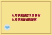 九珍黄精粥(珍贵食材九珍黄精的健康粥)
