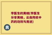 李医生的黄精(李医生分享黄精，云南传统中药的功效与用途)