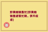 野黄精销售忙(野黄精销售遇繁忙期，供不应求)