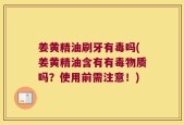 姜黄精油刷牙有毒吗(姜黄精油含有有毒物质吗？使用前需注意！)