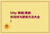 http 黄精(黄精的功效与使用方法大全)