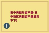 巴中黄精每亩产量(巴中地区黄精亩产量居高不下)
