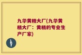 九华黄精大厂(九华黄精大厂：黄精的专业生产厂家)