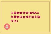 白黄精秋葵膏(秋葵与白黄精混合成的膏剂新疗法)