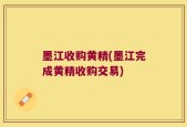 墨江收购黄精(墨江完成黄精收购交易)