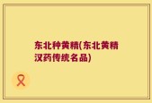 东北种黄精(东北黄精汉药传统名品)