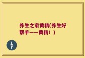 养生之家黄精(养生好帮手——黄精！)