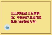 三五黄精汤(三五黄精汤：中医药疗法治疗肢体无力的有效方剂)