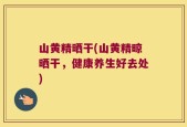 山黄精晒干(山黄精晾晒干，健康养生好去处)