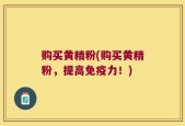 购买黄精粉(购买黄精粉，提高免疫力！)