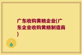 广东收购黄精企业(广东企业收购黄精制造商)