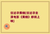 任达华黄精(任达华主演电影《黄精》即将上映)