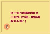 徐三仙九制黄精酒(徐三仙独门九制，黄精酒有何不同？)