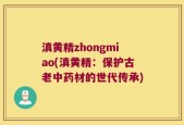 滇黄精zhongmiao(滇黄精：保护古老中药材的世代传承)